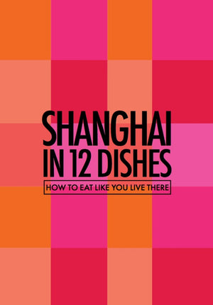 Shanghai in 12 Dishes from Red Pork Press